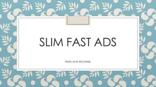 SLIM FAST ADS
Kelly and Michelle

 