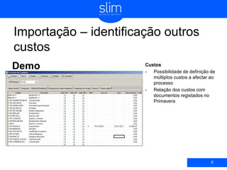 Importação – identificação outros
custos
Demo
6
Custos
- Possibilidade de definição de
múltiplos custos a afectar ao
processo
- Relação dos custos com
documentos registados no
Primavera
 