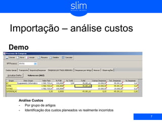 Importação – análise custos
Demo
7
Análise Custos
- Por grupo de artigos
- Identificação dos custos planeados vs realmente incorridos
 