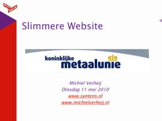 Slimmere Website Michiel Verheij Dinsdag 11 mei 2010 www.syntens.nl www.michielverheij.nl 