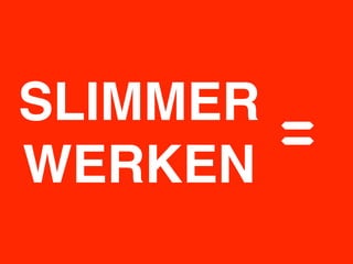 SLIMMER
WERKEN    =
 