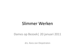 Slimmer Werken Dames op Bezoek| 20 januari 2011 drs. Kees-JanDiepstraten 