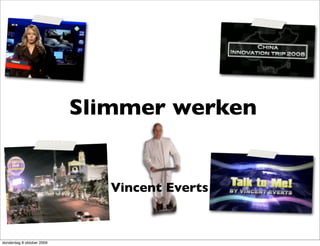 Slimmer werken


                              Vincent Everts


donderdag 8 oktober 2009
 