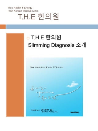 True Health & Energy
with Korean Medical Clinic
T.H.E 한의원
 T.H.E 한의원
Slimming Diagnosis 소개
 