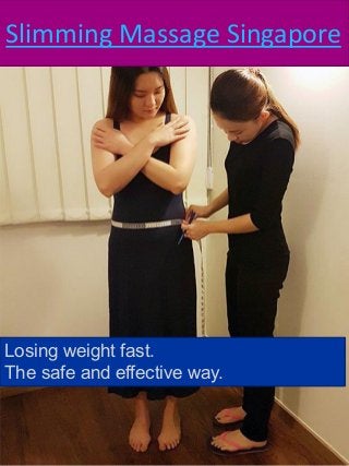 Losing weight fast.
The safe and effective way.
Slimming Massage Singapore
 