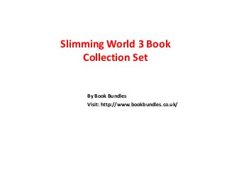 Slimming World 3 Book
Collection Set
By Book Bundles
Visit: http://www.bookbundles.co.uk/
 