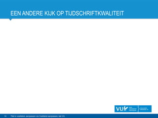 EEN ANDERE KIJK OP TIJDSCHRIFTKWALITEIT
14 Titel in voettekst, aanpassen via Voettekst aanpassen, tab VU
 