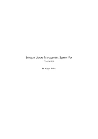 Senayan Library Management System For
Dummies
M. Rasyid Ridho
 