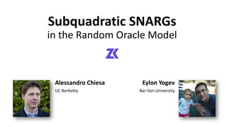 Subquadratic SNARGs
in the Random Oracle Model
Alessandro Chiesa
UC Berkeley
Eylon Yogev
Bar-Ilan University
 