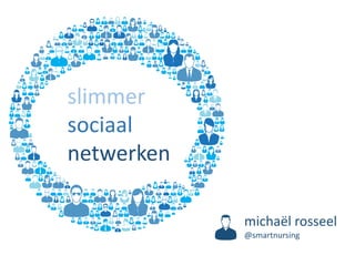 slimmer
sociaal
netwerken
michaël rosseel
@smartnursing

 