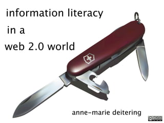 information literacy
in a
web 2.0 world




             anne-marie deitering
 