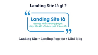 Landing Site là gì ?
Landing Site = Landing Page (s) + Mini Blog
 
