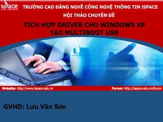 TÍCH HỢP DRIVER CHO WINDOWS XP TẠO MULTIBOOT USB HỘI THẢO CHUYÊN ĐỀ GVHD: Lưu Văn Sơn 