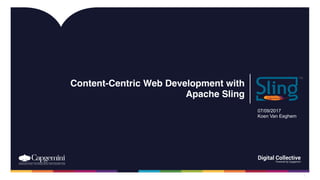 Content-Centric Web Development with
Apache Sling
1
07/09/2017
Koen Van Eeghem
 