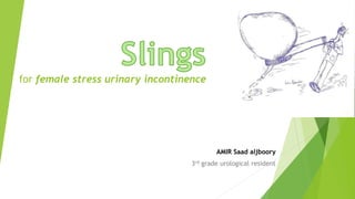 for female stress urinary incontinence
AMIR Saad aljboory
3rd grade urological resident
 