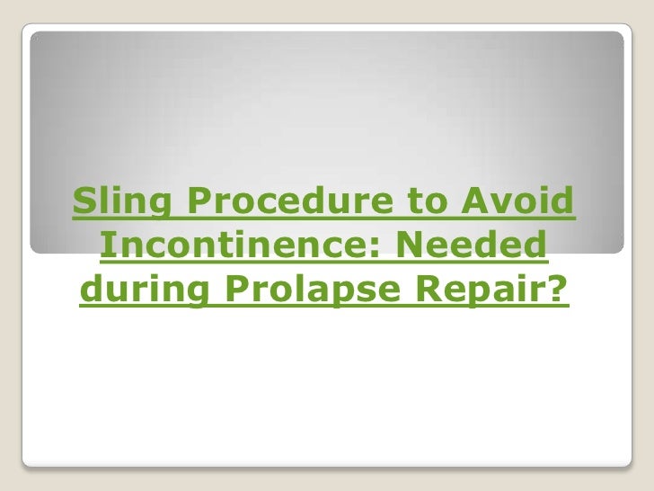 Sling procedure to avoid incontinence needed during prolapse repair