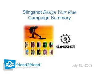 July 15,  2009 Slingshot  Design Your Ride Campaign Summary 