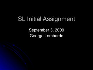 SL Initial Assignment September 3, 2009 George Lombardo 