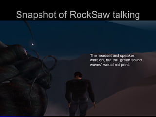 Snapshot of RockSaw talking The headset and speaker were on, but the “green sound waves” would not print. 
