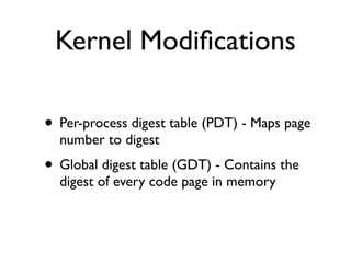 Kernel Modiﬁcations
• Per-process digest table (PDT) - Maps page
number to digest
• Global digest table (GDT) - Contains the
digest of every code page in memory
 