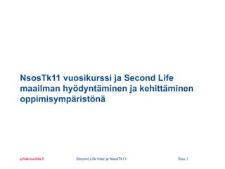 NsosTk11 vuosikurssi ja Second Life maailman hyödyntäminen ja kehittäminen oppimisympäristönä www.turkuamk.fi juhaknuuttila.fi  Second Life Inter ja NsosTk11   Sivu  