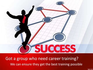 Got a group who need career training?
We can ensure they get the best training possible
 