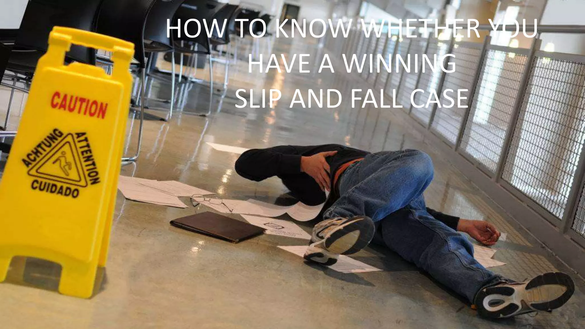 HOW TO KNOW WHETHER YOU
HAVE A WINNING
SLIP AND FALL CASE