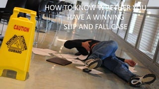 HOW TO KNOW WHETHER YOU
HAVE A WINNING
SLIP AND FALL CASE
 