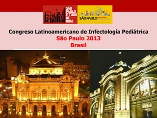Congreso Latinoamericano de Infectología Pediátrica
                 São Paulo 2013
                      Brasil
 
