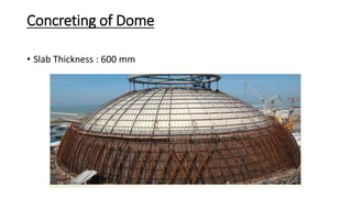 Concreting of Dome
• Slab Thickness : 600 mm
 