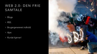 W E B 2 . 0 : D E N F R I E
S A M TA L E
• Blogs
• RSS
• Brugergenereret indhold
• Ajax
• Runde hjørner!
Photo (section): Glenn Halog
 
