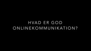 H VA D E R G O D
O N L I N E K O M M U N I K AT I O N ?
 