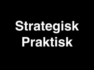 Strategisk
 Praktisk
 