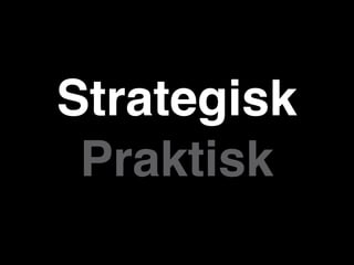 Strategisk
 Praktisk
 