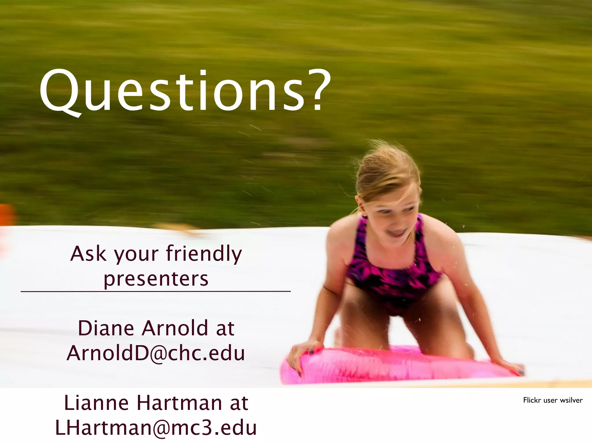 Questions?
Ask your friendly
presenters
Diane Arnold at
ArnoldD@chc.edu
Lianne Hartman at Flickr user wsilver
LHartman@mc3.edu