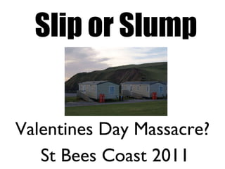 Slip or Slump Valentines Day Massacre? St Bees Coast 2011 