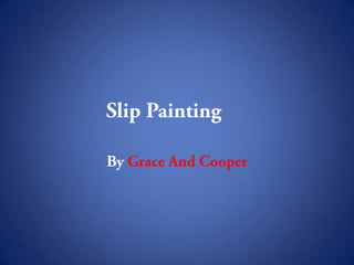 Slip Painting	 By Grace And Cooper 