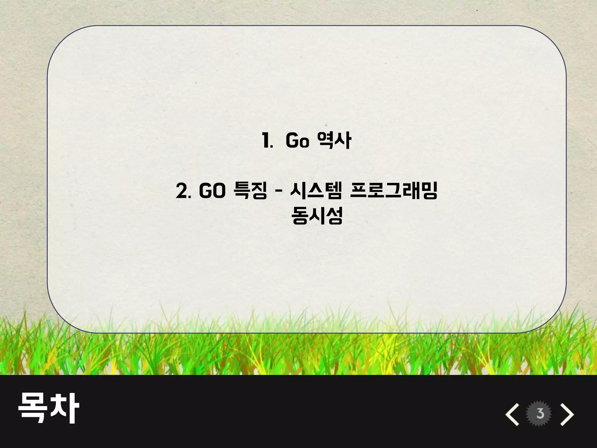 목차 3
1. Go 역사
2. GO 특징 - 시스템 프로그래밍
동시성
 