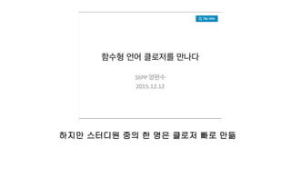 하지만 스터디원 중의 한 명은 클로저 빠로 만듦
 