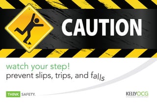 CAUTION
watch your step!
prevent slips, trips, and falls

Think safety.
 