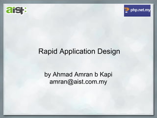 Rapid Application Design


 by Ahmad Amran b Kapi
   amran@aist.com.my
 
