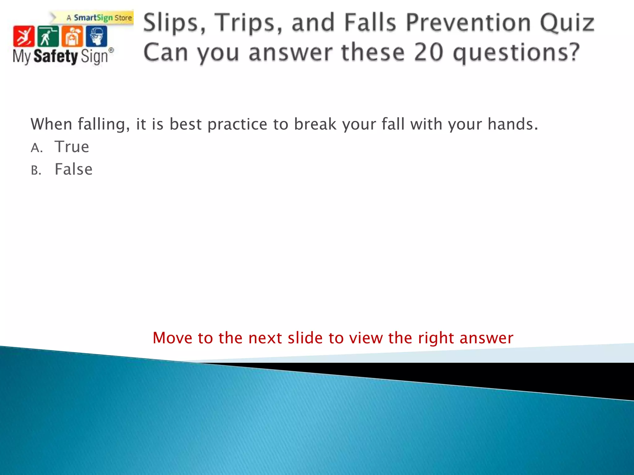 When falling, it is best practice to break your fall with your hands.
A. True
B. False




                Move to the next slide to view the right answer
 