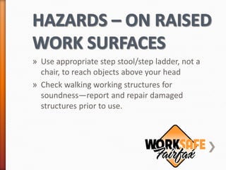 » Use appropriate step stool/step ladder, not a
  chair, to reach objects above your head
» Check walking working structures for
  soundness—report and repair damaged
  structures prior to use.
 
