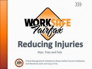 Slips, Trips and Falls

A Risk Management Initiative to Keep Fairfax County Employees
and Residents Safe and Injury Free.
 
