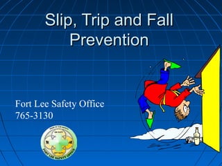 Slip, Trip and FallSlip, Trip and Fall
PreventionPrevention
Fort Lee Safety Office
765-3130
 