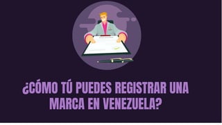 ¿CÓMO TÚ PUEDES REGISTRAR UNA
MARCA EN VENEZUELA?
 