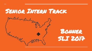 Senior Intern Track
Bonner
SLI 2017
 