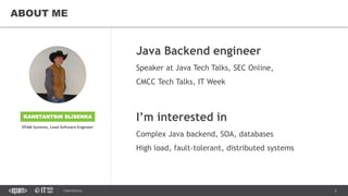 2CONFIDENTIAL
ABOUT ME
Java Backend engineer
Speaker at Java Tech Talks, SEC Online,
CMCC Tech Talks, IT Week
I’m interested in
Complex Java backend, SOA, databases
High load, fault-tolerant, distributed systems
KANSTANTSIN SLISENKA
EPAM Systems, Lead Software Engineer
 