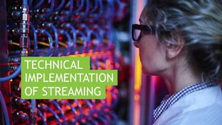 9CONFIDENTIAL
IMPLEMENTATION
TECHNICAL
OF STREAMING
 