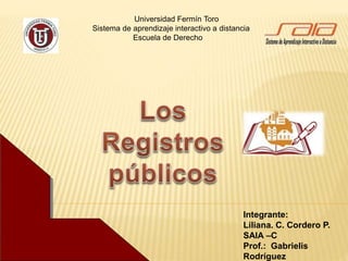 Universidad Fermín Toro
Sistema de aprendizaje interactivo a distancia
Escuela de Derecho
Integrante:
Liliana. C. Cordero P.
SAIA –C
Prof.: Gabrielis
Rodríguez
 